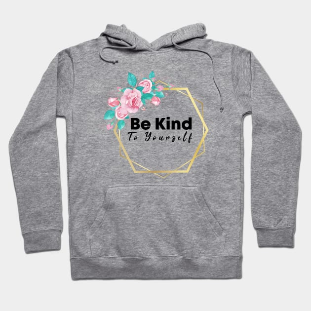 Be Kind To Yourself Hoodie by potch94